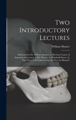 Cover Two Introductory Lectures: Delivered by Dr. William Hunter, to His Last Course of Anatomical Lectures, at His Theatre in Windmill-Street: As They