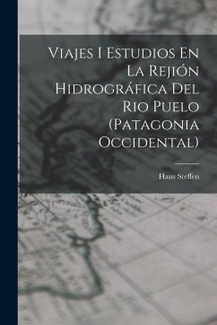 Viajes I Estudios En La Rejión Hidrográfica Del Rio Puelo (Patagonia Occidental) - Steffen, Hans