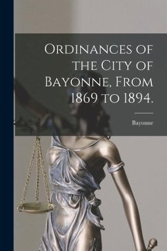 Ordinances of the City of Bayonne, From 1869 to 1894. - (N J. )., Bayonne