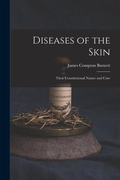 Diseases of the Skin: Their Constitutional Nature and Cure - Burnett, James Compton