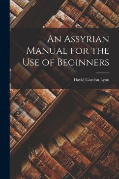 An Assyrian Manual for the Use of Beginners - Lyon, David Gordon