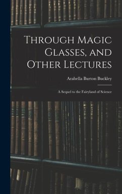 Through Magic Glasses, and Other Lectures - Buckley, Arabella Burton