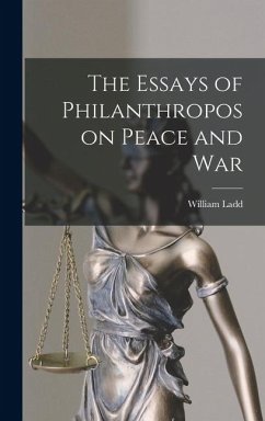 The Essays of Philanthropos on Peace and War - Ladd, William