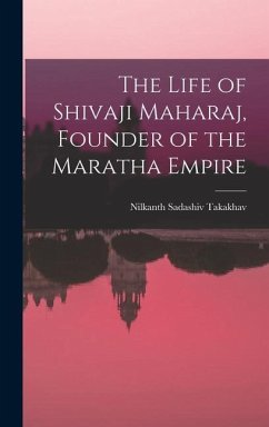 The Life of Shivaji Maharaj, Founder of the Maratha Empire - Takakhav, Nilkanth Sadashiv