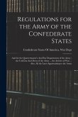 Regulations for the Army of the Confederate States: And for the Quartermaster's And pay Departments of the Army; the Uniform And Dress of the Army ...
