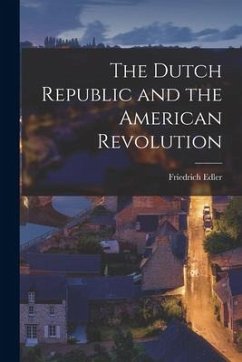 The Dutch Republic and the American Revolution - Edler, Friedrich