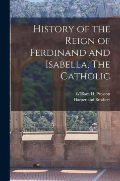 History of the Reign of Ferdinand and Isabella, The Catholic - Prescott, William H.