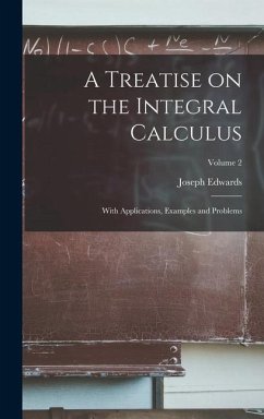 A Treatise on the Integral Calculus; With Applications, Examples and Problems; Volume 2 - Edwards, Joseph