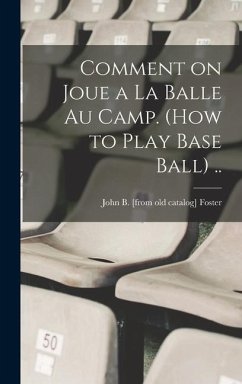 Comment on joue a la balle au camp. (How to play base ball) .. - Foster, John B. [From Old Catalog]