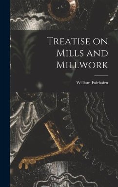 Treatise on Mills and Millwork - Fairbairn, William