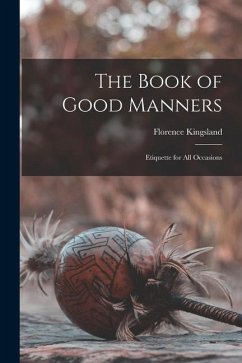 The Book of Good Manners: Etiquette for all Occasions - Kingsland, Florence