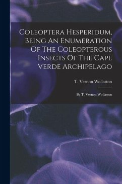 Cover Coleoptera Hesperidum, Being An Enumeration Of The Coleopterous Insects Of The Cape Verde Archipelago: By T. Vernon Wollaston