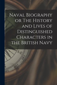 Naval Biography or The History and Lives of Distinguished Characters in the British Navy - Anonymous
