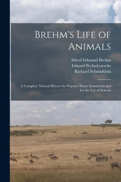 Brehm's Life of Animals: A Complete Natural History for Popular Home Instruction and for the use of Schools - Brehm, Alfred Edmund; Pechuloesche, Eduard; Haacke, Wilhelm