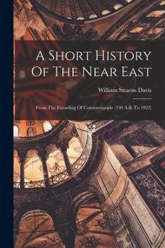 A Short History Of The Near East: From The Founding Of Constantinople (330 A.d. To 1922) - Davis, William Stearns