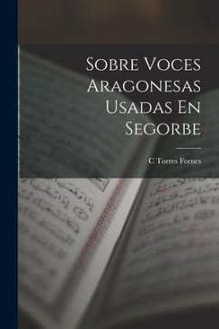 Sobre Voces Aragonesas Usadas En Segorbe - Fornes, C. Torres