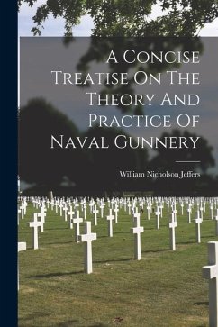 A Concise Treatise On The Theory And Practice Of Naval Gunnery - Jeffers, William Nicholson
