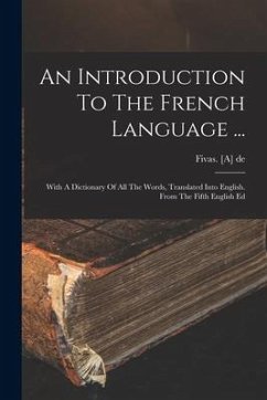 An Introduction To The French Language ...: With A Dictionary Of All The Words, Translated Into English. From The Fifth English Ed - De, Fivas [A]