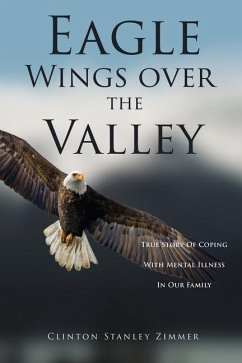 Eagle Wings Over The Valley: True Story Of Coping With Mental Illness In Our Family - Zimmer Stanley, Clinton