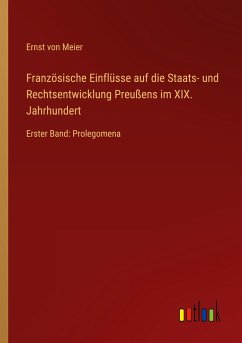 Französische Einflüsse auf die Staats- und Rechtsentwicklung Preußens im XIX. Jahrhundert - Meier, Ernst Von