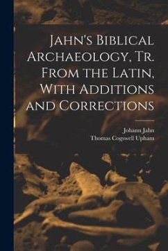 Jahn's Biblical Archaeology, tr. From the Latin, With Additions and Corrections - Upham, Thomas Cogswell; Jahn, Johann