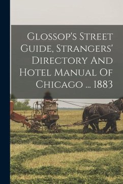 Glossop's Street Guide, Strangers' Directory And Hotel Manual Of Chicago ... 1883 - Anonymous
