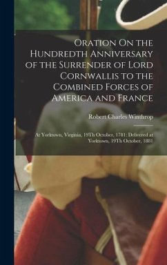 Oration On the Hundredth Anniversary of the Surrender of Lord Cornwallis to the Combined Forces of America and France: At Yorktown, Virginia, 19Th Oct - Winthrop, Robert Charles