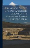 Francisco Palou's Life and Apostolic Labors of the Venerable Father Junípero Serra: Founder of the Franciscan Missions of California; Volume 1