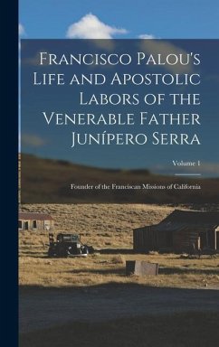 Francisco Palou's Life and Apostolic Labors of the Venerable Father Junípero Serra - Anonymous