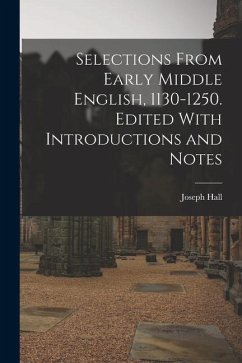 Selections From Early Middle English, 1130-1250. Edited With Introductions and Notes - Hall, Joseph