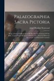 Palaeographia Sacra Pictoria: Being A Series Of Illustrations Of The Ancient Versions Of The Bible, Copied From Illuminated Manuscripts, Executed Be