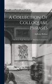 A Collection Of Colloquial Phrases: On Every Topic Necessary To Maintain Conversation