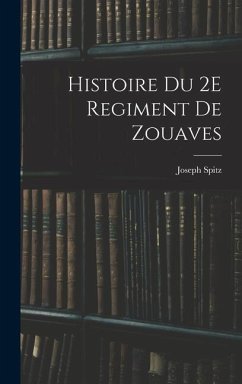 Histoire Du 2E Regiment De Zouaves - Spitz, Joseph