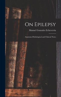 On Epilepsy: Anatomo-Pathological and Clinical Notes - Echeverria, Manuel Gonzalez