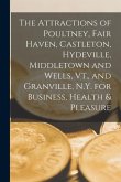 The Attractions of Poultney, Fair Haven, Castleton, Hydeville, Middletown and Wells, Vt., and Granville, N.Y. for Business, Health & Pleasure