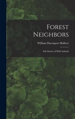 Forest Neighbors; Life Stories of Wild Animals - Hulbert, William Davenport