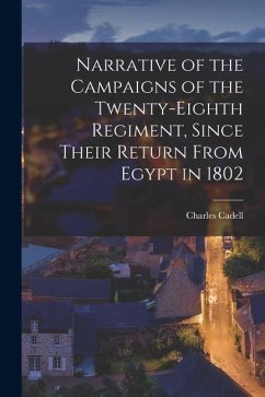 Narrative of the Campaigns of the Twenty-Eighth Regiment, Since Their Return From Egypt in 1802 - Cadell, Charles
