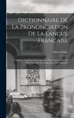 Dictionnaire De La Prononciation De La Langue Française - Féline, Adrien