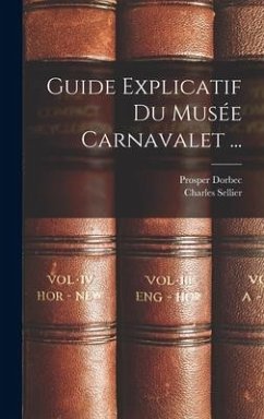 Guide Explicatif Du Musée Carnavalet ... - Sellier, Charles; Dorbec, Prosper