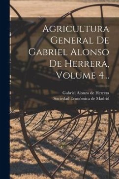 Agricultura General De Gabriel Alonso De Herrera, Volume 4...