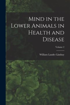Mind in the Lower Animals in Health and Disease; Volume 2 - Lindsay, William Lauder