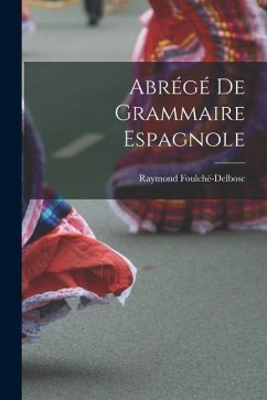 Abrégé De Grammaire Espagnole - Foulché-Delbosc, Raymond