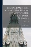 The Unchangeable Church, her Heroes, her Martyrs, her Trials, and her Triumphs; Volume II