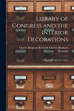Library of Congress and the Interior Decorations: A Practical Guide for Visitors - Bingham Reynolds, Charles Bingham Rey