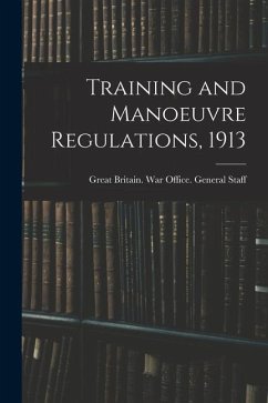 Training and Manoeuvre Regulations, 1913 - Britain War Office General Staff, G.