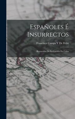 Españoles É Insurrectos: Recuerdos De La Guerra De Cuba - de Feliú, Francisco Camps Y.