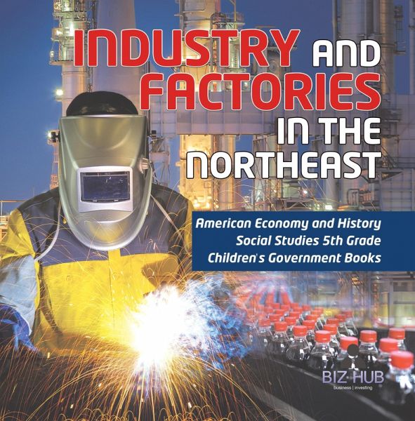 Industry and Factories in the Northeast American Economy and History Social Studies 5th Grade Children's Government Books (eBook, ePUB) Industry and Factories in the Northeast American Economy and History Social Studies 5th Grade Children's Government Books (eBook, ePUB)