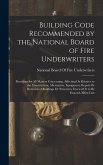 Building Code Recommended by the National Board of Fire Underwriters: Providing for All Matters Concerning, Affecting Or Relative to the Construction,