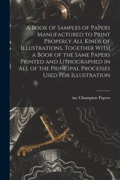 A Book of Samples of Papers Manufactured to Print Properly all Kinds of Illustrations, Together With a Book of the Same Papers Printed and Lithographe - Champion Papers, Inc
