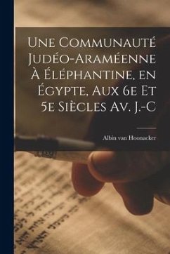 Une Communauté Judéo-araméenne à Éléphantine, en Égypte, aux 6e et 5e Siècles av. J.-C - Hoonacker, Albin Van